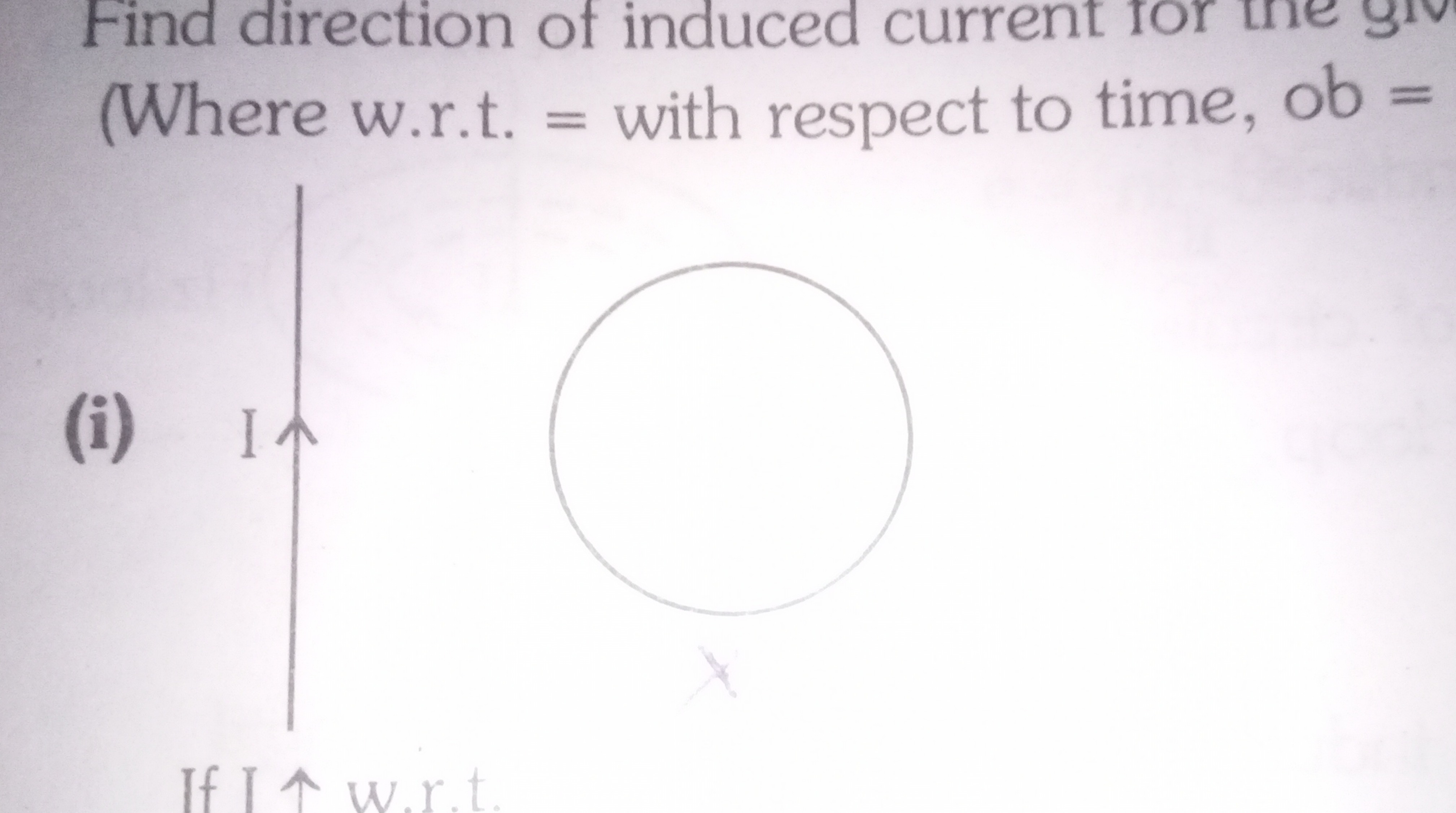 Find direction of induced current for (Where w.r.t. = with respect to 