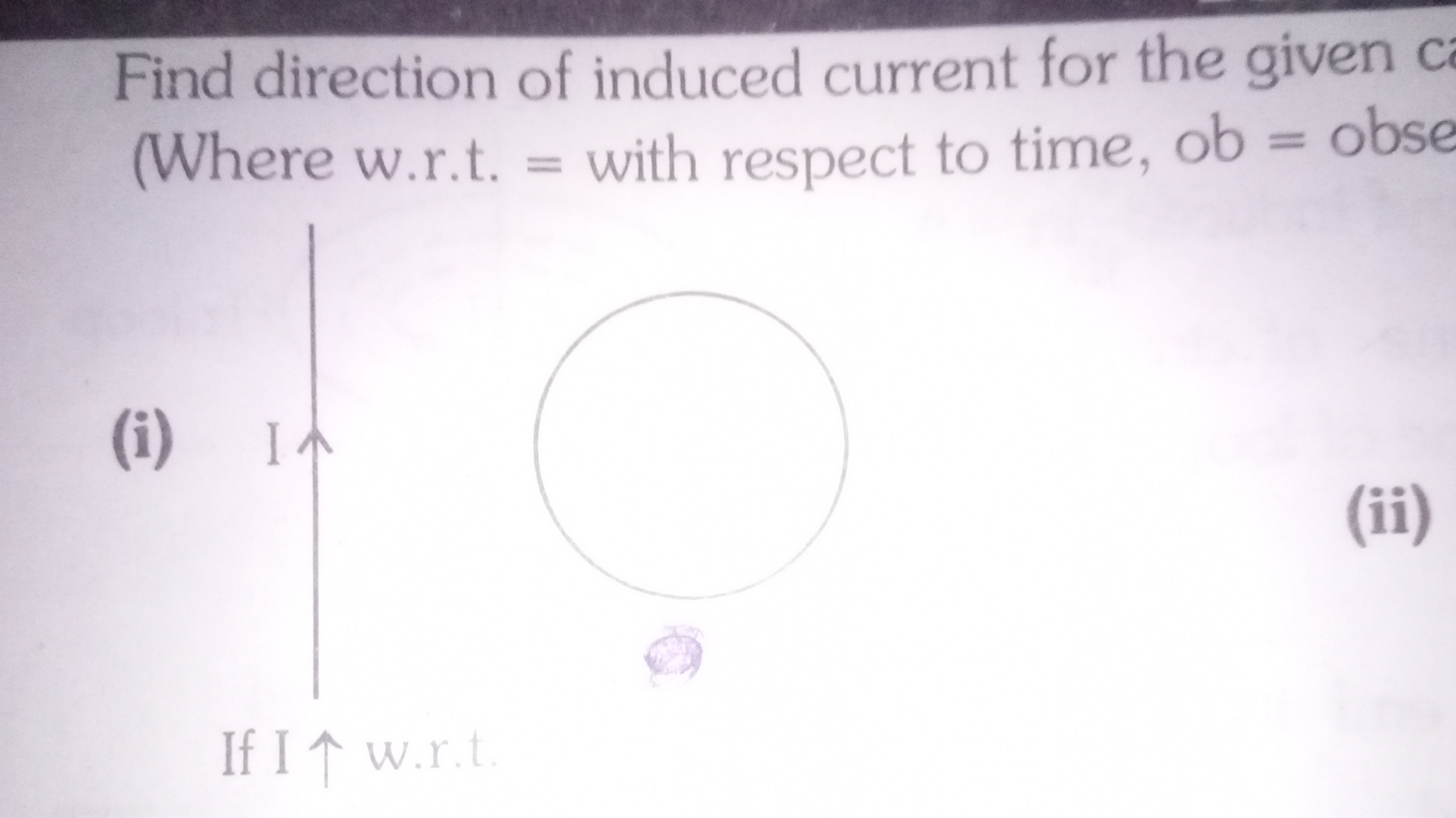 Find direction of induced current for the given C Where w.r.t. = with 