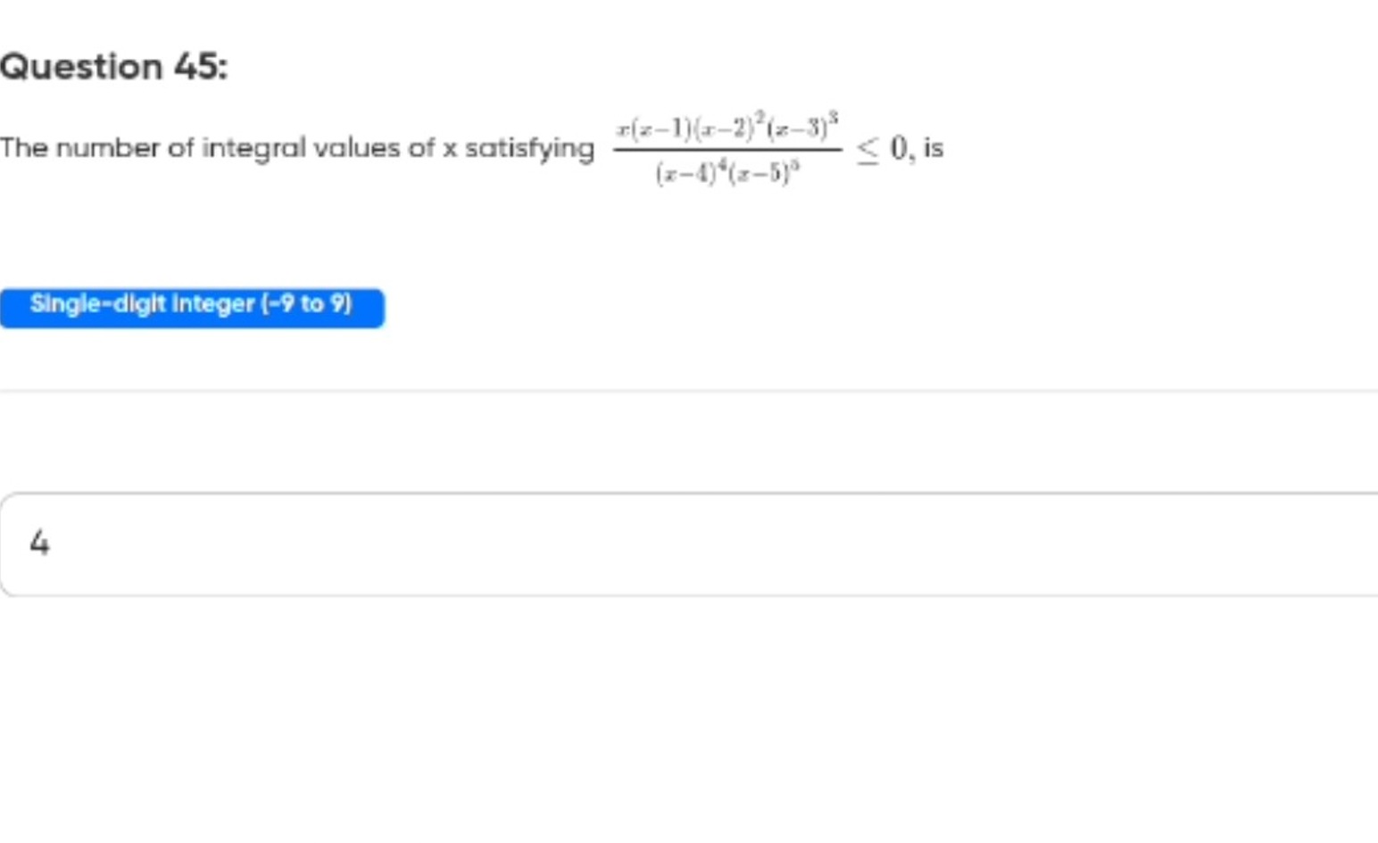 Question 45:
The number of integral values of x satisfying (x−4)4(x−5)