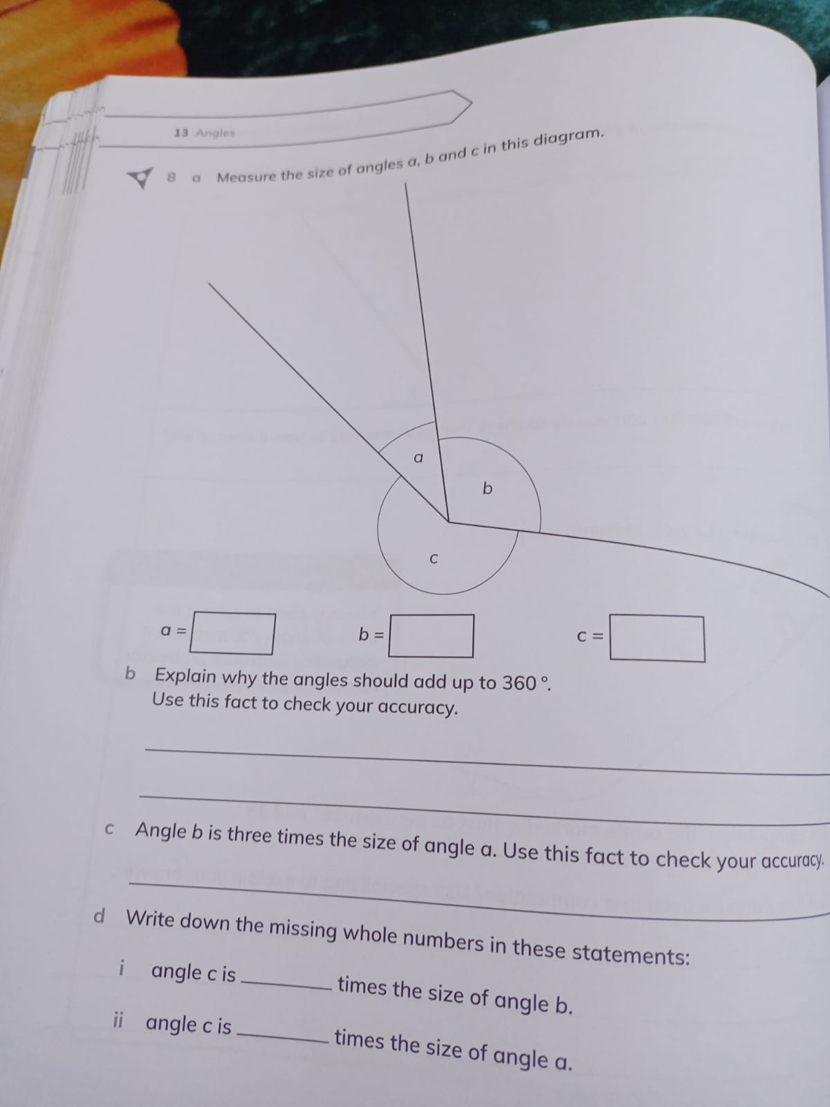 13 Angles
8 a Measure the size of angles a,b and c in this diagram.
a=