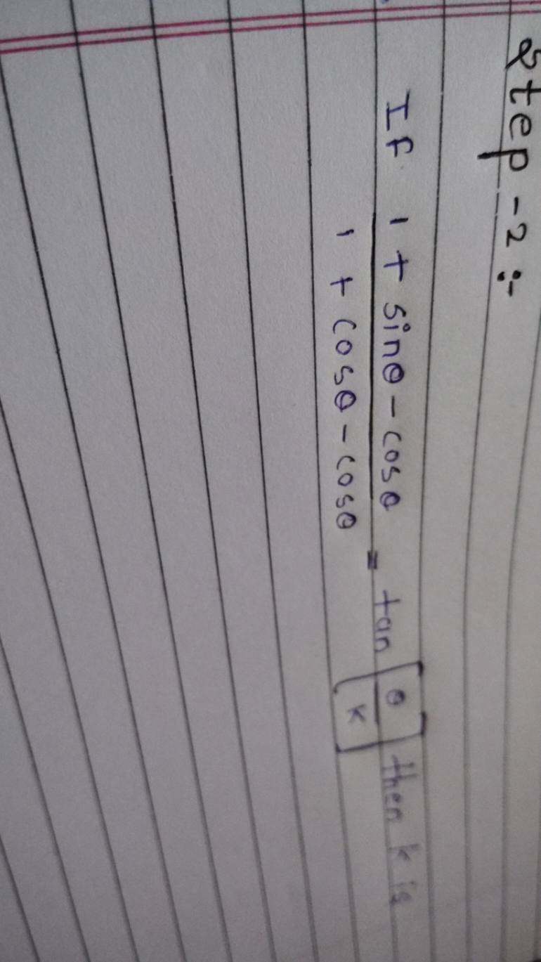  Step −2:− If 1+cosθ−cosθ1+sinθ−cosθ​=tan[kθ​] then k is ​