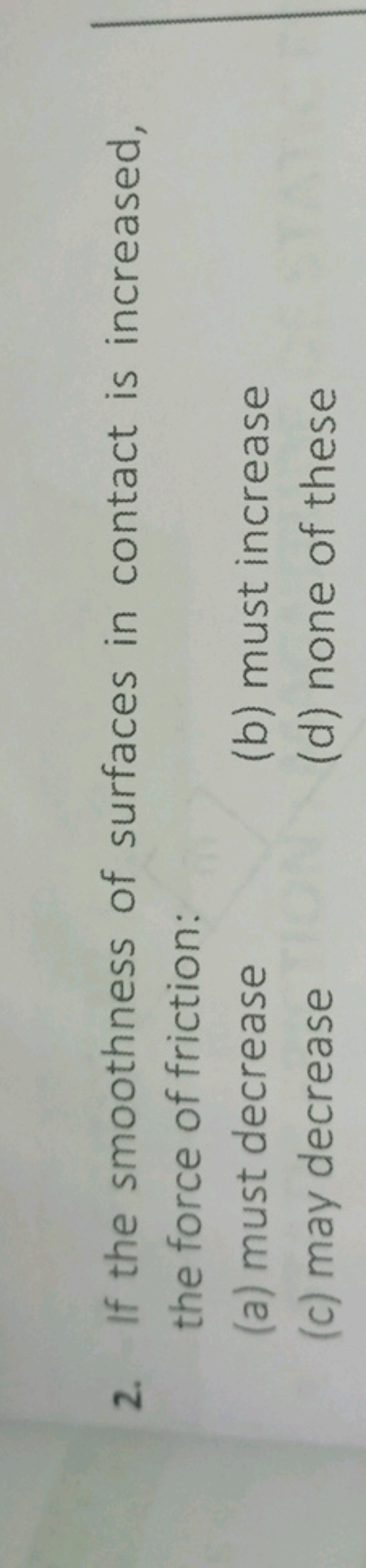 2. If the smoothness of surfaces in contact is increased, the force of