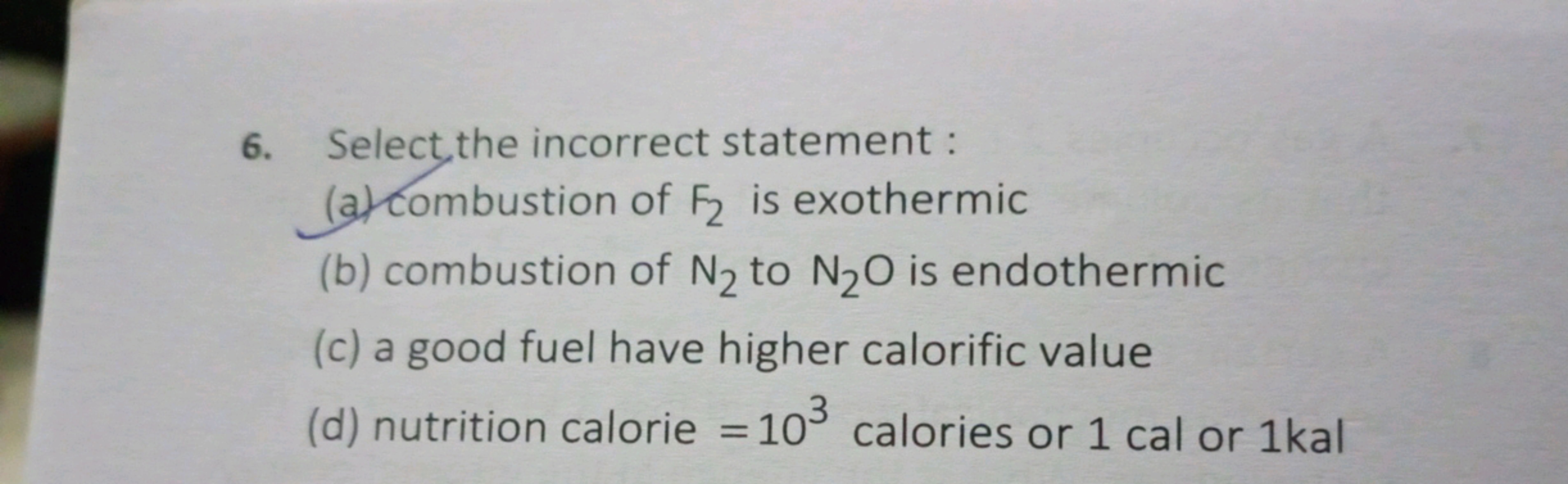 6. Select the incorrect statement :
(a) Combustion of F2​ is exothermi