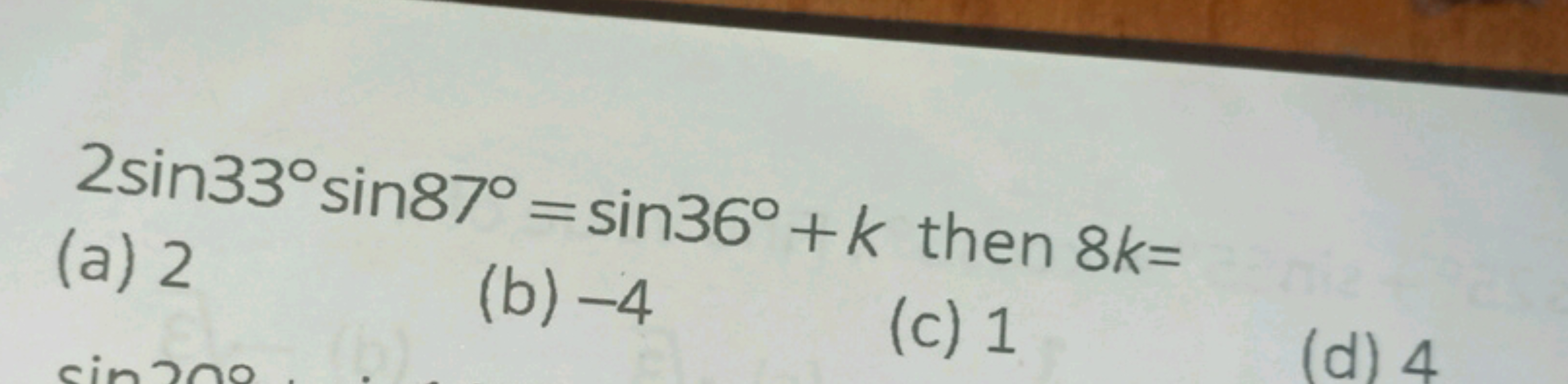 2sin33∘sin87∘=sin36∘+k then 8k=
(a) 2
(b) -4
(c) 1
(d) 4