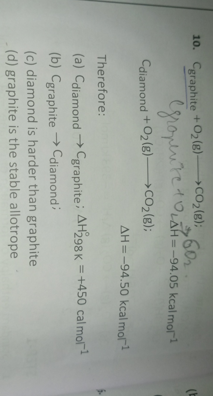 10. Cgraphite ​+O2​( g)⟶CO2​( g);

Cgropluke +OL​→H=−94.05kcalmol−1
ΔH