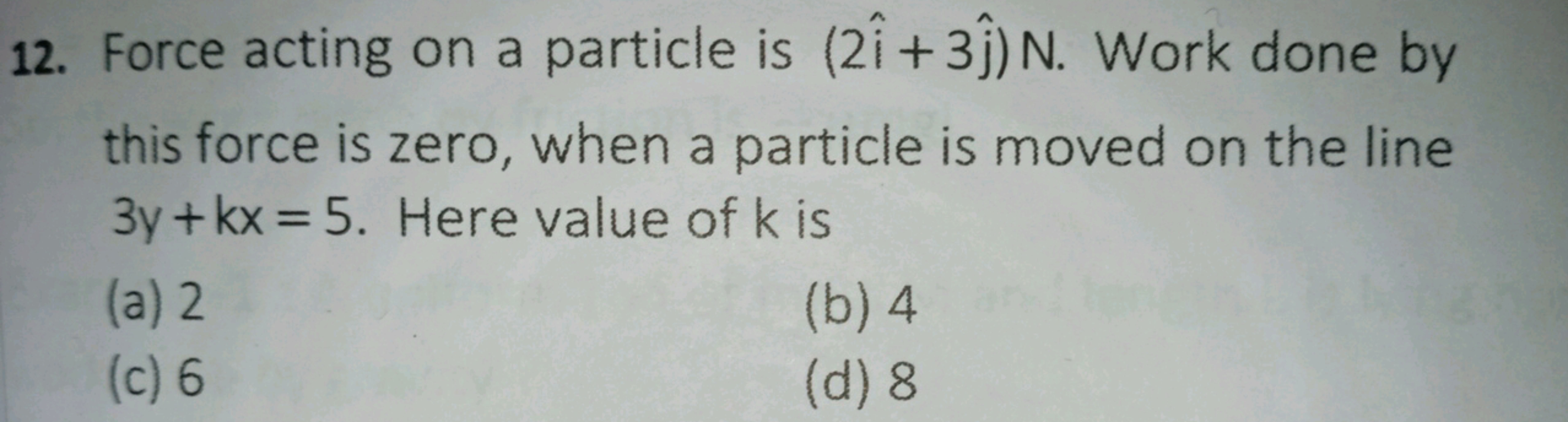 12. Force acting on a particle is (21+31) N. Work done by
this force i