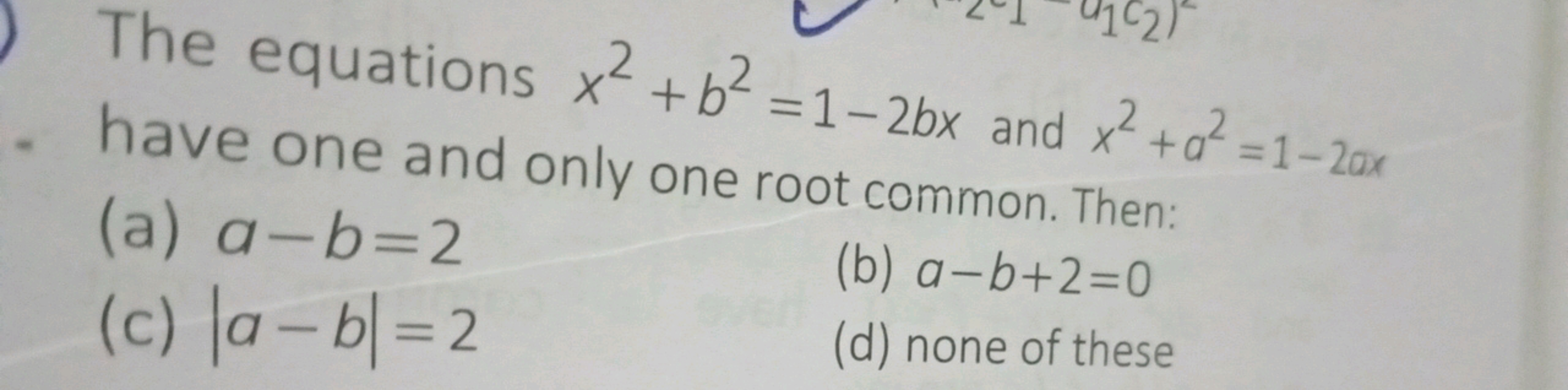 The equations x2+b2=1−2bx and x2+a2=1−2ax have one and only one root c