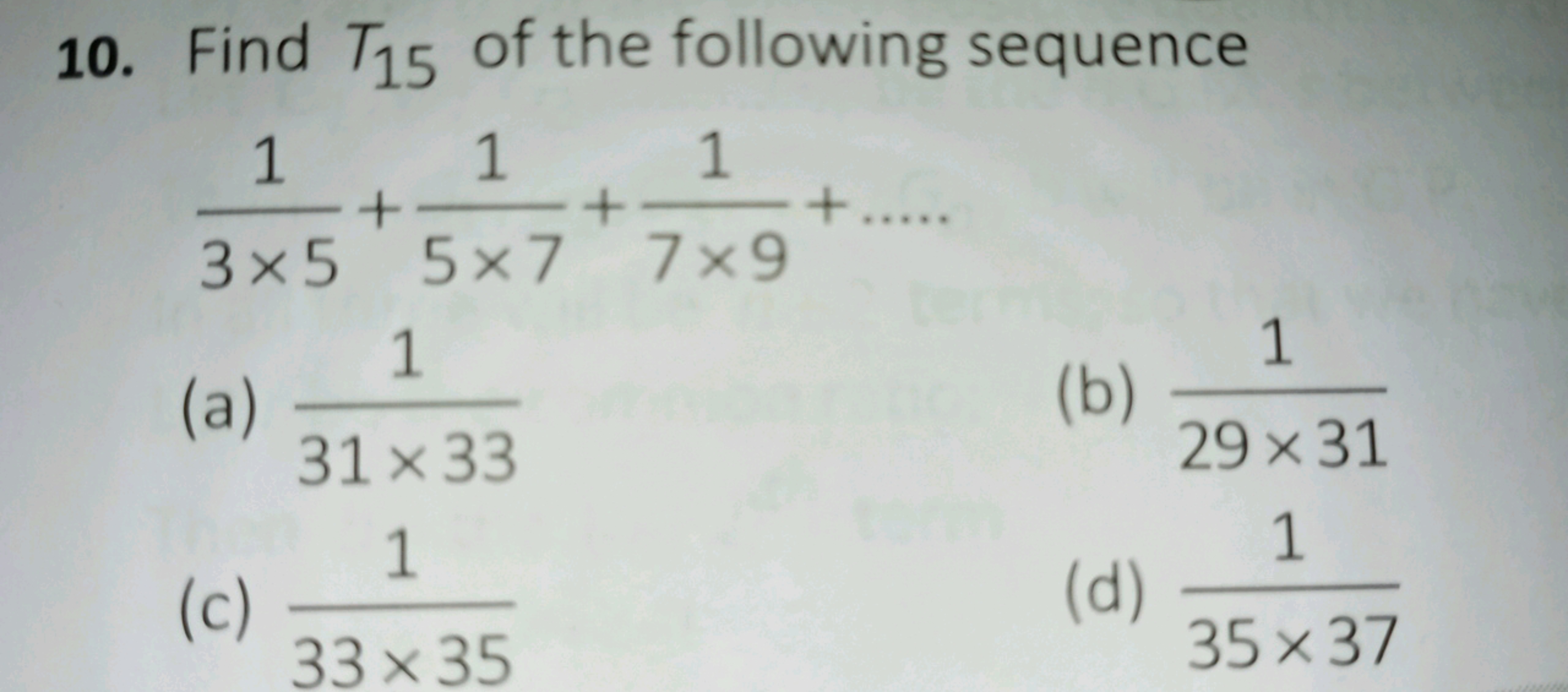 10. Find T15​ of the following sequence 3×51​+5×71​+7×91​+….
(a) 31×33