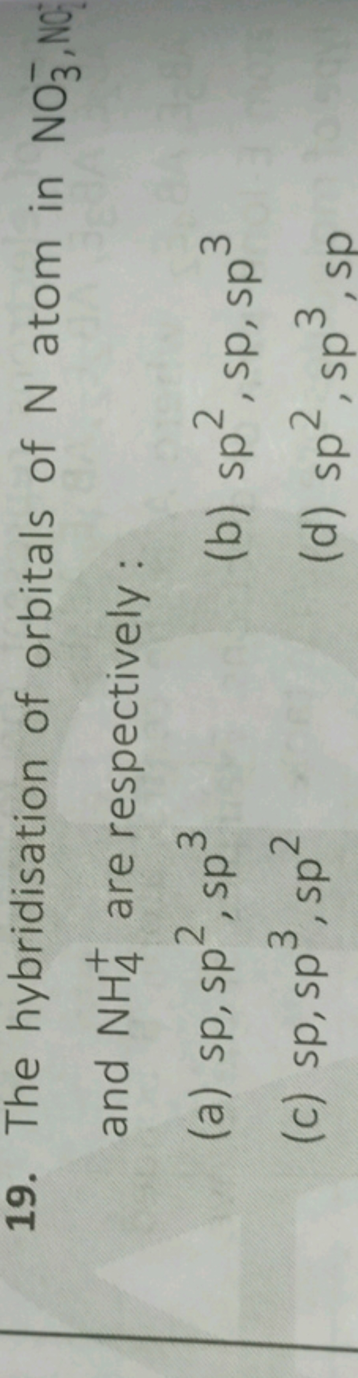 19. The hybridisation of orbitals of N atom in NO3−​,NO− and NH4+​are 