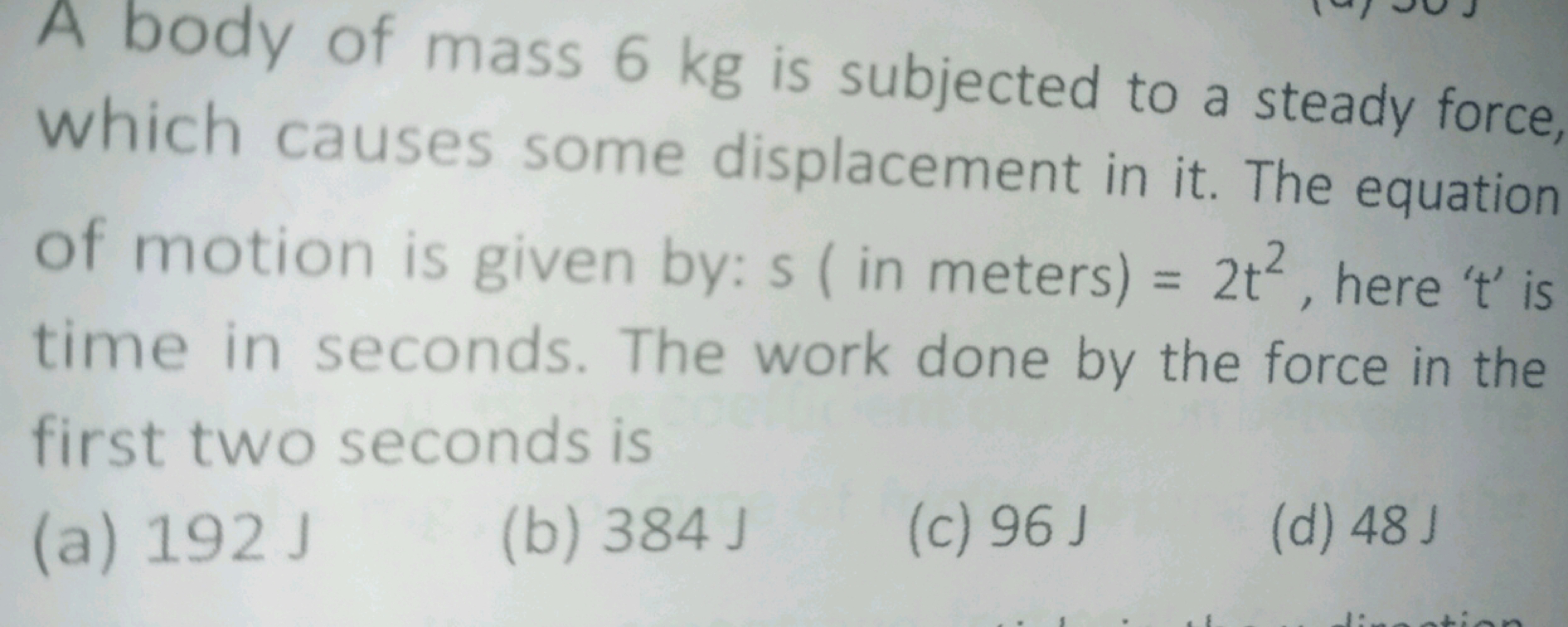 A body of mass 6 kg is subjected to a steady force, which causes some 