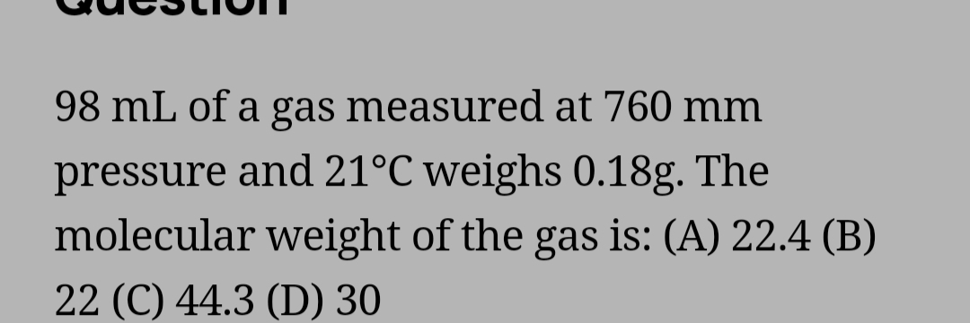 98 mL of a gas measured at 760 mm pressure and 21∘C weighs 0.18 g. The