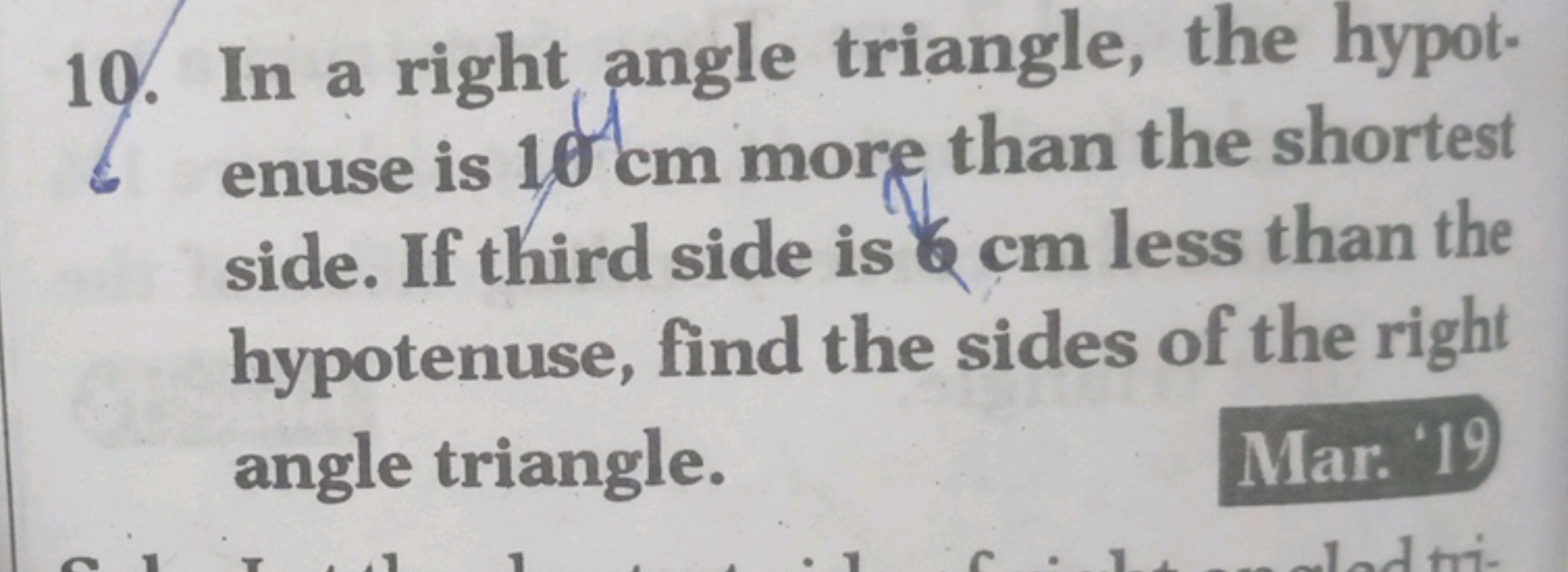 10. In a right angle triangle, the hypot-
enuse is 10 cm more than the