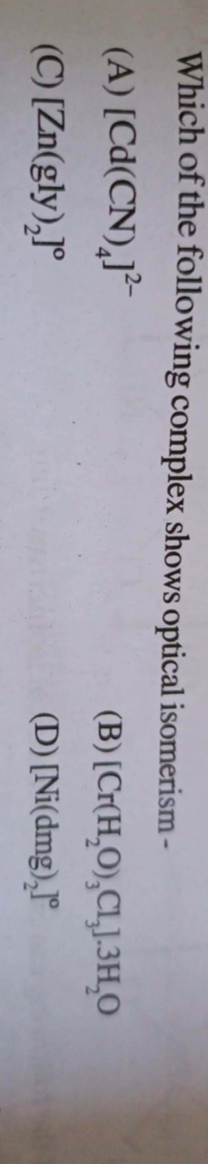 Which of the following complex shows optical isomerism -
(A) [Cd(CN)4​