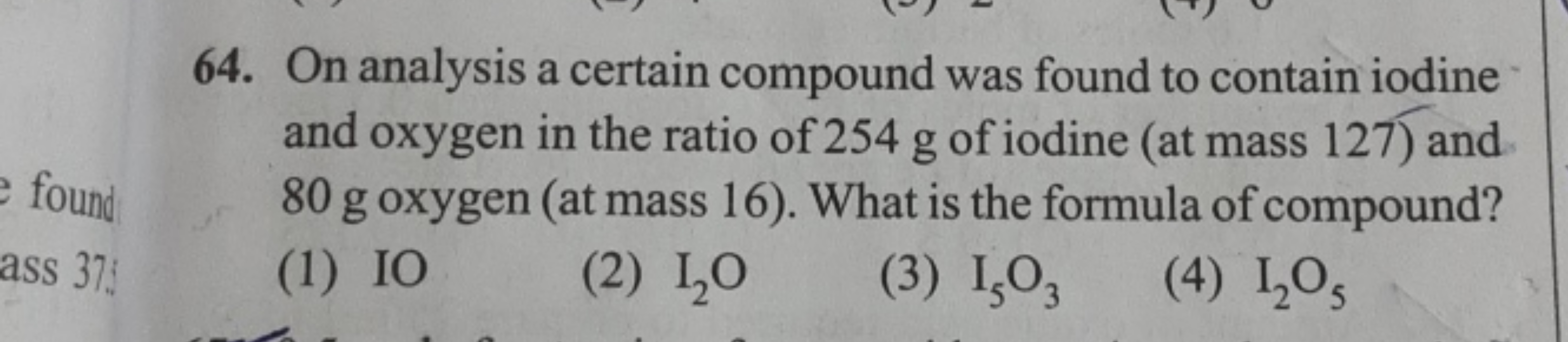 64. On analysis a certain compound was found to contain iodine and oxy