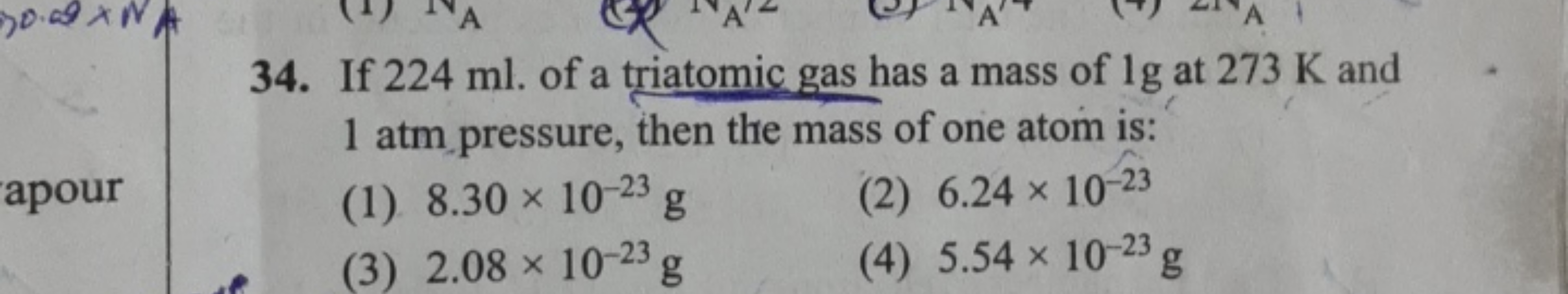 34. If 224 ml . of a triatomic gas has a mass of 1 g at 273 K and 1 at