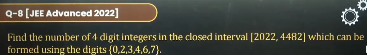 Q-8 [JEE Advanced 2022]
Find the number of 4 digit integers in the clo