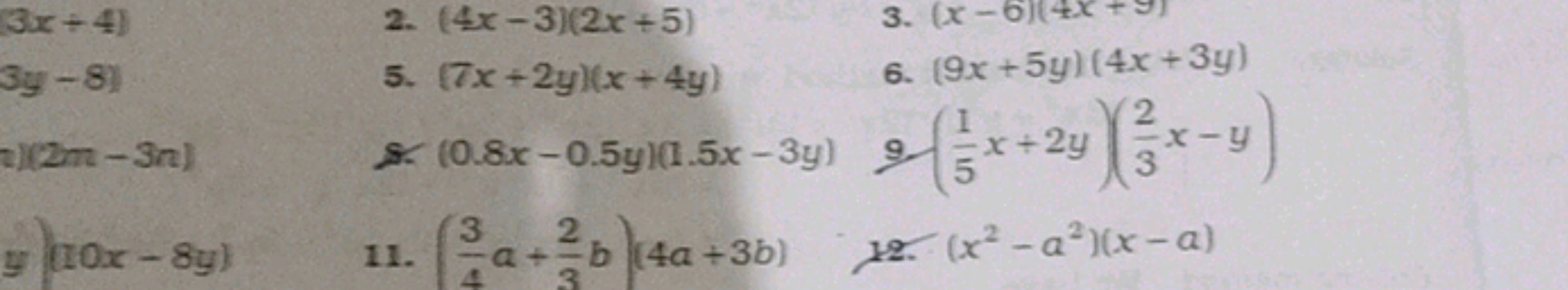 2. (4x−3)(2x+5)
3. (x−6)(4x+9)
5. (7x+2y)(x+4y)
6. (9x+5y)(4x+3y)
8. (