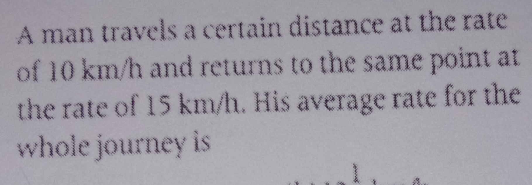 A man travels a certain distance at the rate of 10 km/h and returns to