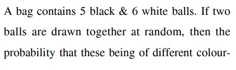 A bag contains 5 black \& 6 white balls. If two balls are drawn togeth