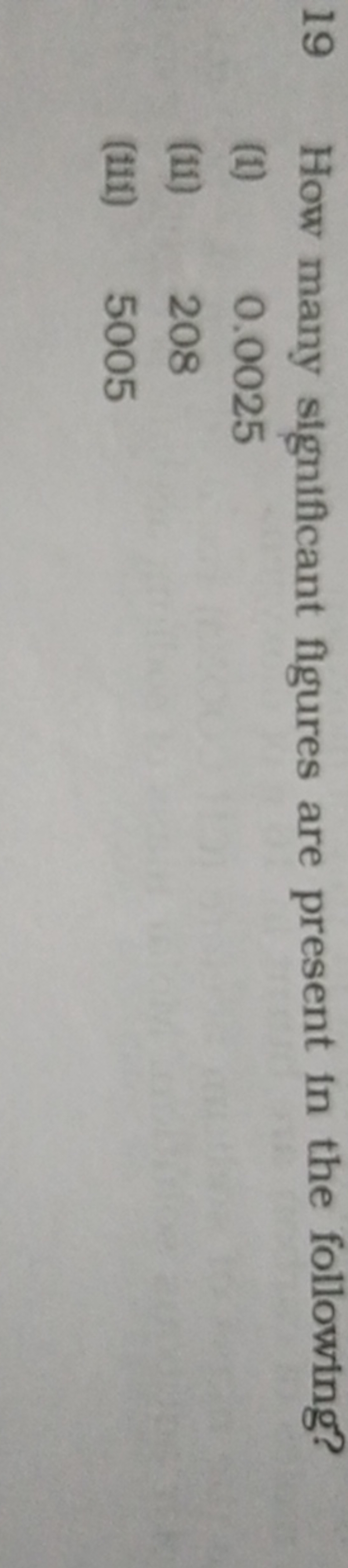 19 How many significant figures are present in the following?
(i) 0.00