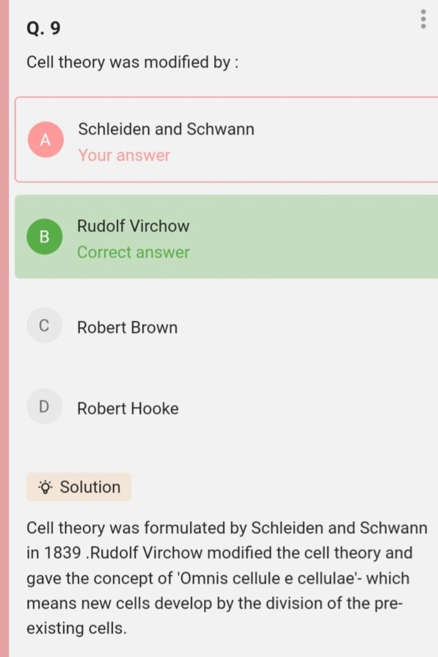 Q. 9

Cell theory was modified by :

A Schleiden and Schwann
Your answ