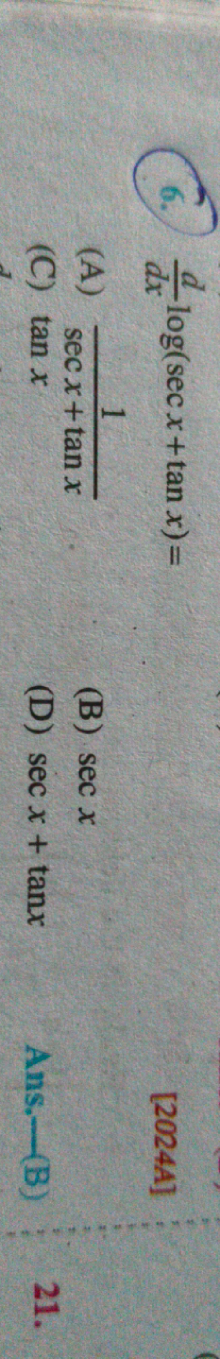 d
6.
dx
a log(secx+tan x)=
1
[2024A]
(A) secx+tan x
(C) tan x
(B) sec 