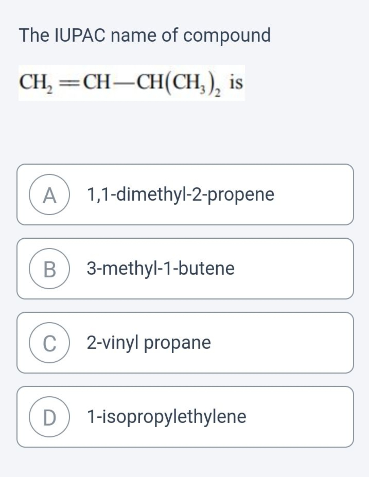 The IUPAC name of compound CH2​=CH−CH(CH3​)2​ is
A 1,1-dimethyl-2-prop