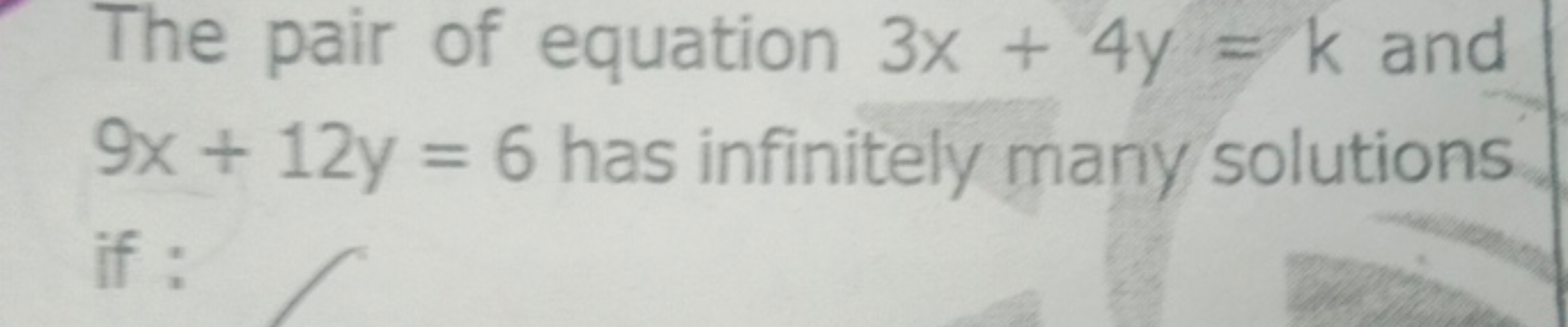 The pair of equation 3x+4y=k and 9x+12y=6 has infinitely many solution