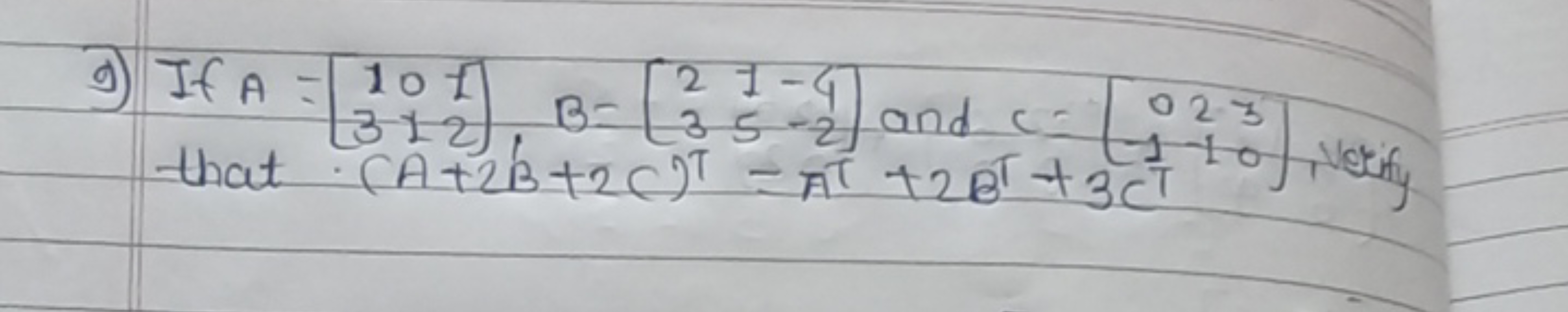 9) If A=[13​01​12​],B=[23​1−​−4−2​] and C=[0−1​2−1​30​], voicing
that 