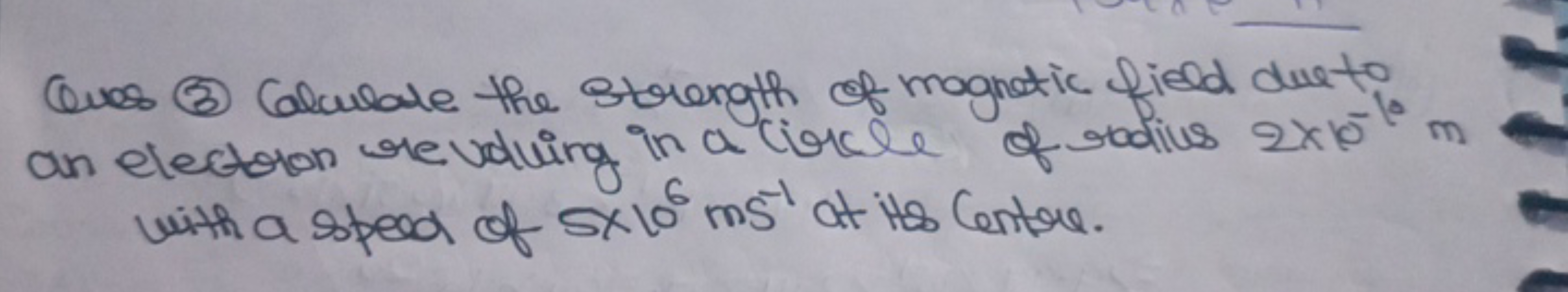 Ques (3) Clulale the strength of magnetic field due to an electron rev