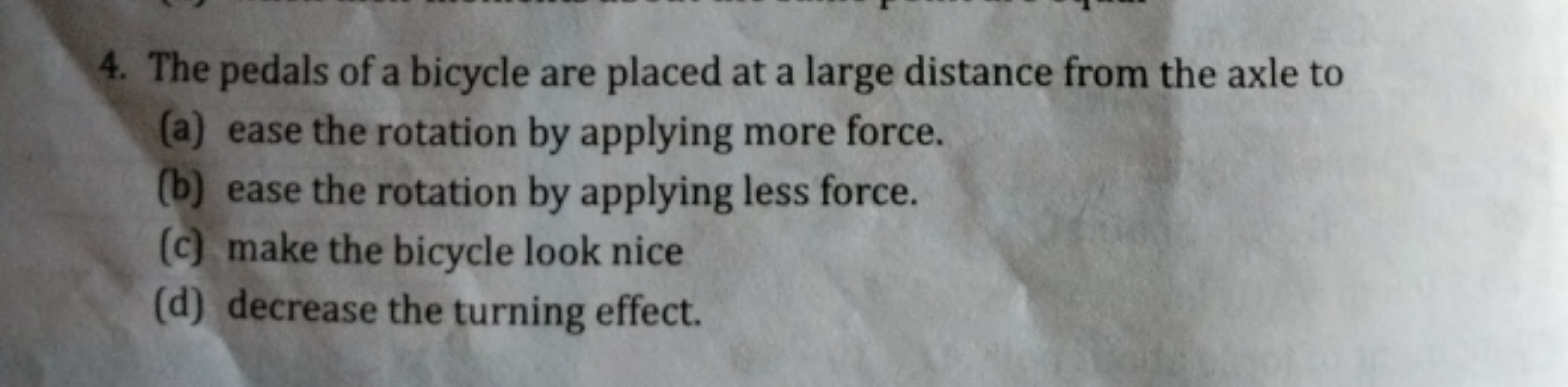 4. The pedals of a bicycle are placed at a large distance from the axl