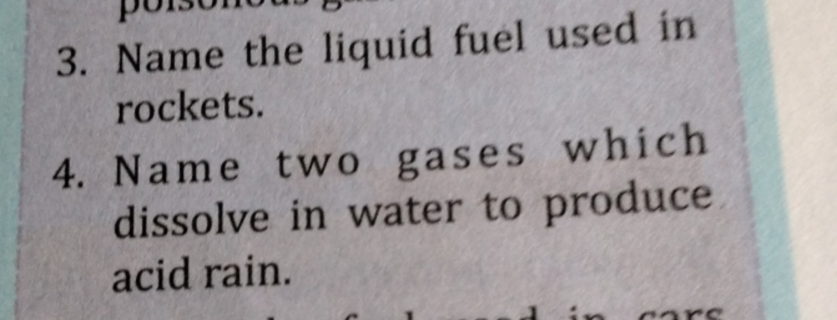 3. Name the liquid fuel used in rockets.
4. Name two gases which disso