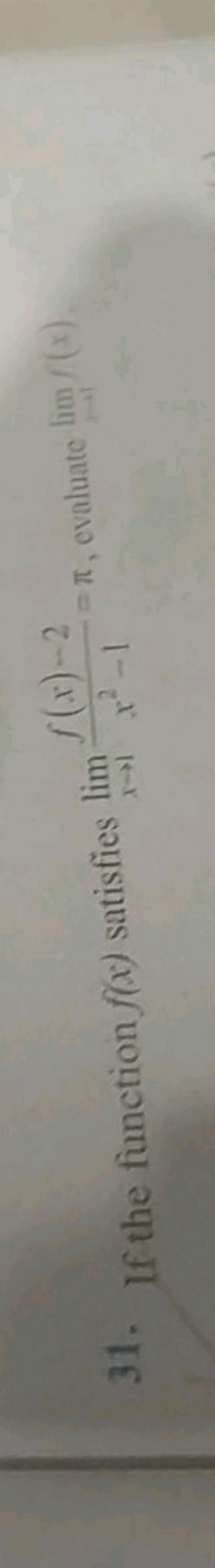 31. If the function f(x) satisfies limx→1​x2−1f(x)−2​=π, evaluate lim→