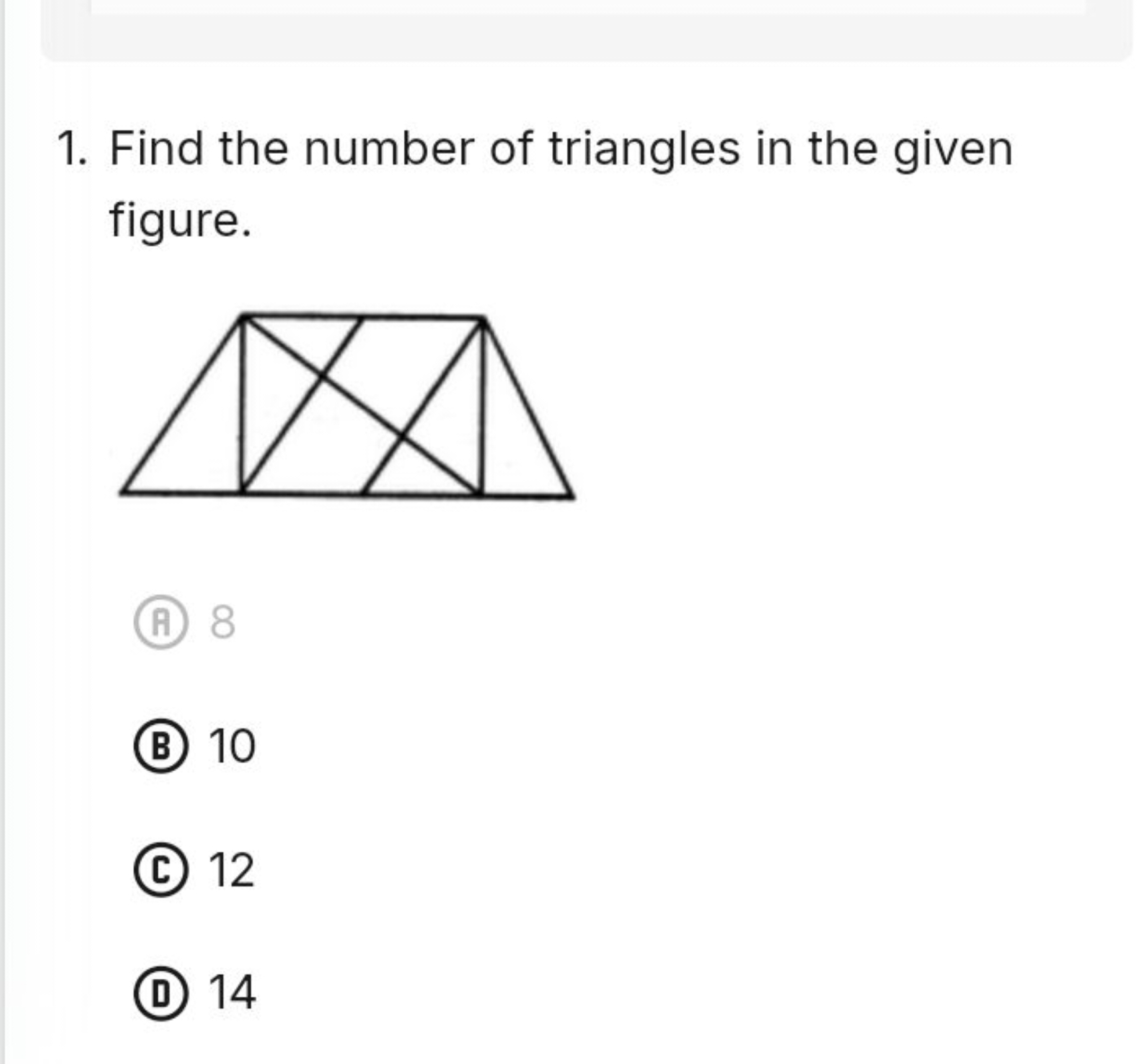 1. Find the number of triangles in the given figure.
(A) 8
(B) 10
(C) 