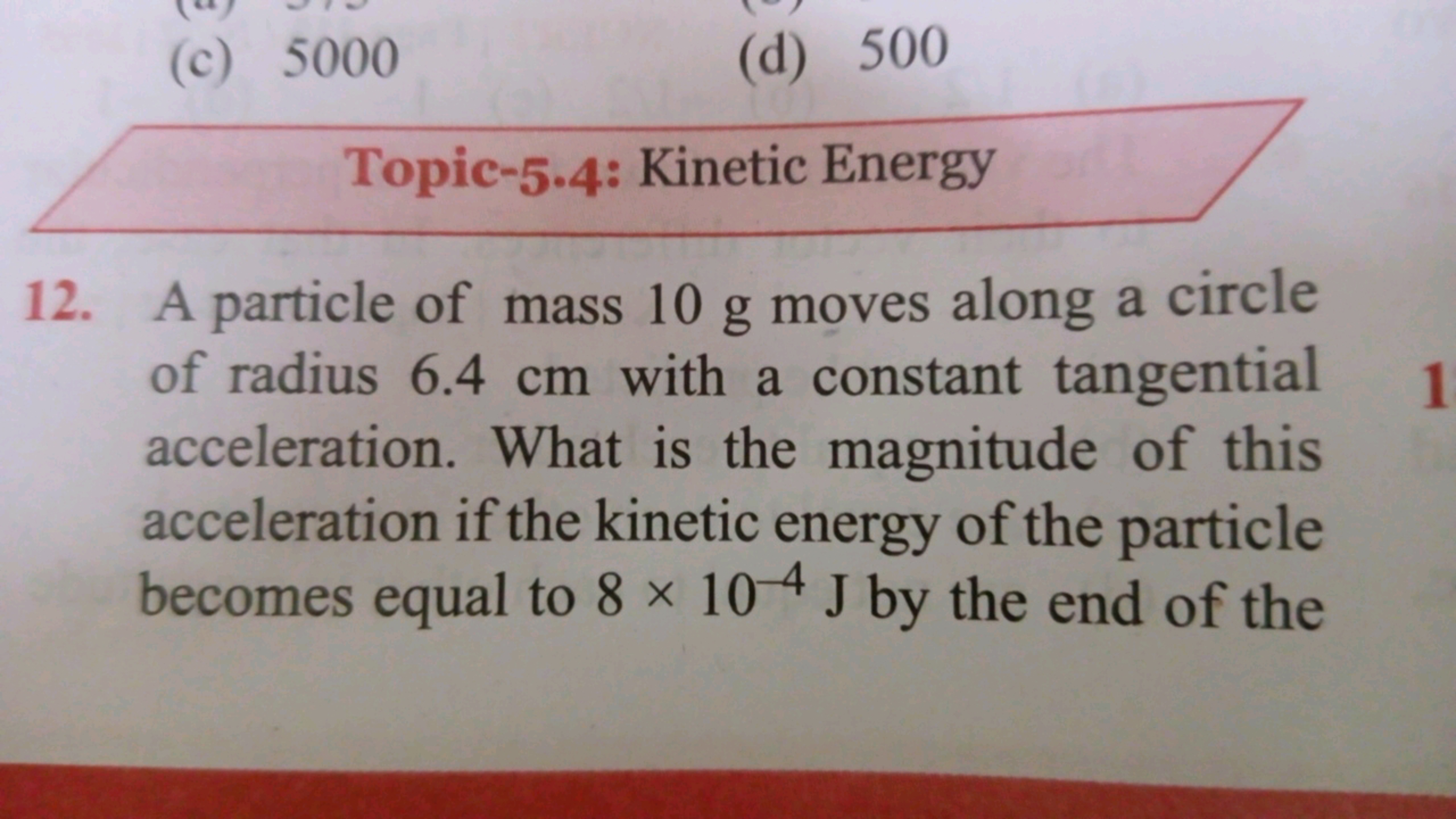 (c) 5000
(d) 500
Topic-5.4: Kinetic Energy
12. A particle of mass 10 g