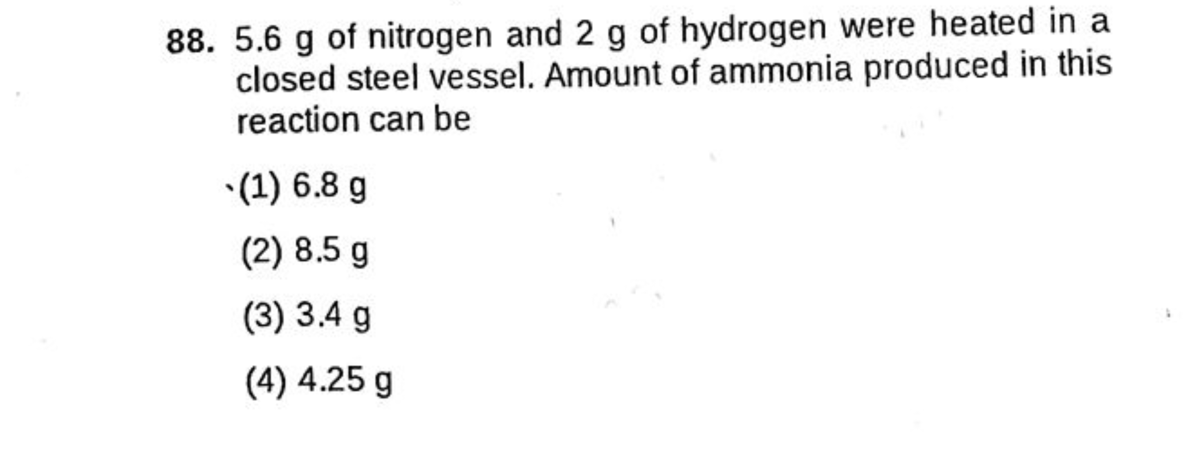 88. 5.6 g of nitrogen and 2 g of hydrogen were heated in a closed stee