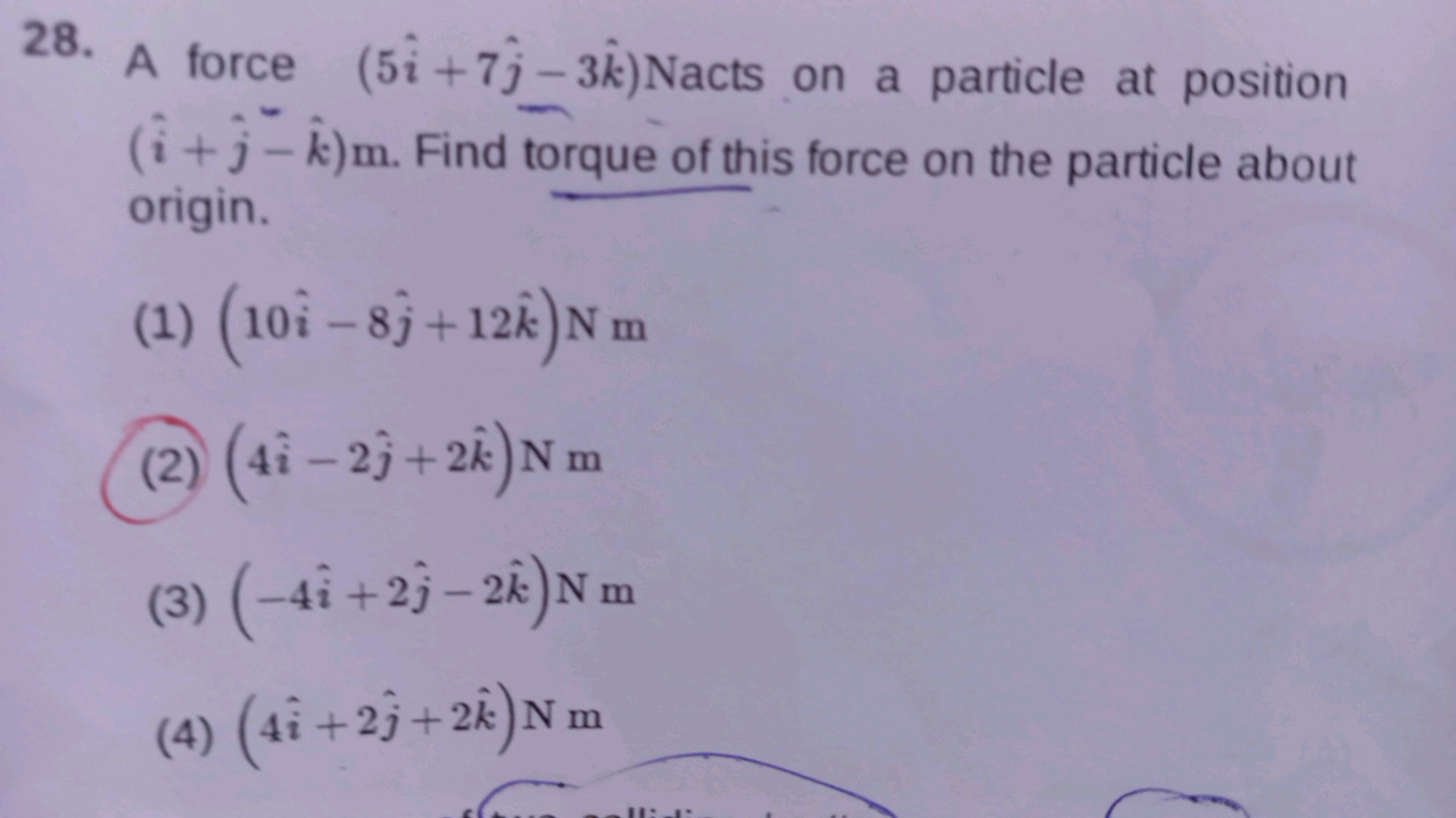 28. A force (5i^+7j^​−3k^) Nacts on a particle at position (i^+j^​−k^)