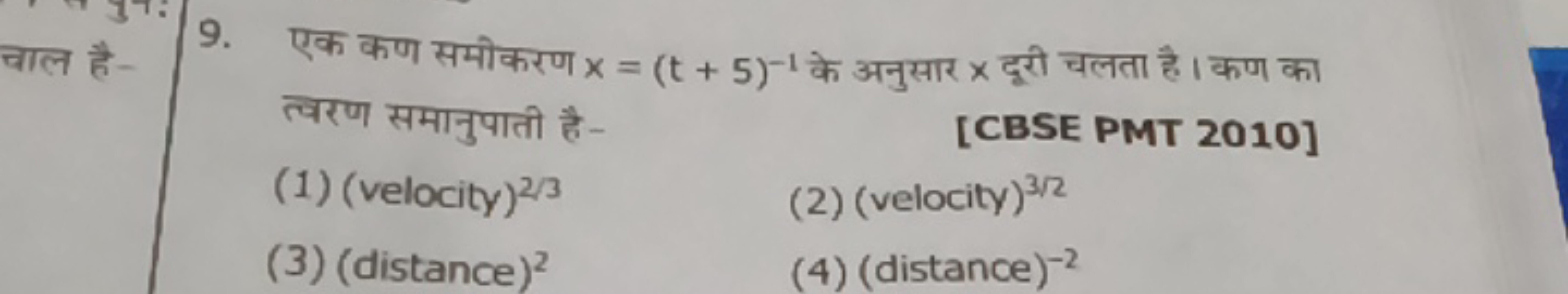 9. एक कण समीकरण x=(t+5)−1 के अनुसार x दूरी चलता है। कण का त्वरण समानुप