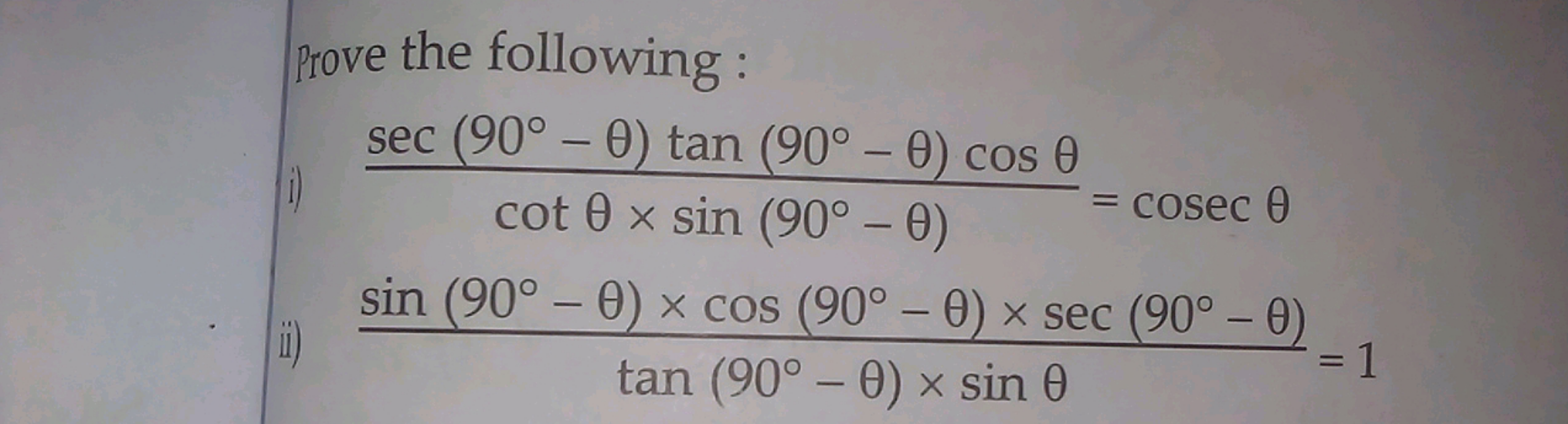 Prove the following :
i) cotθ×sin(90∘−θ)sec(90∘−θ)tan(90∘−θ)cosθ​=cose