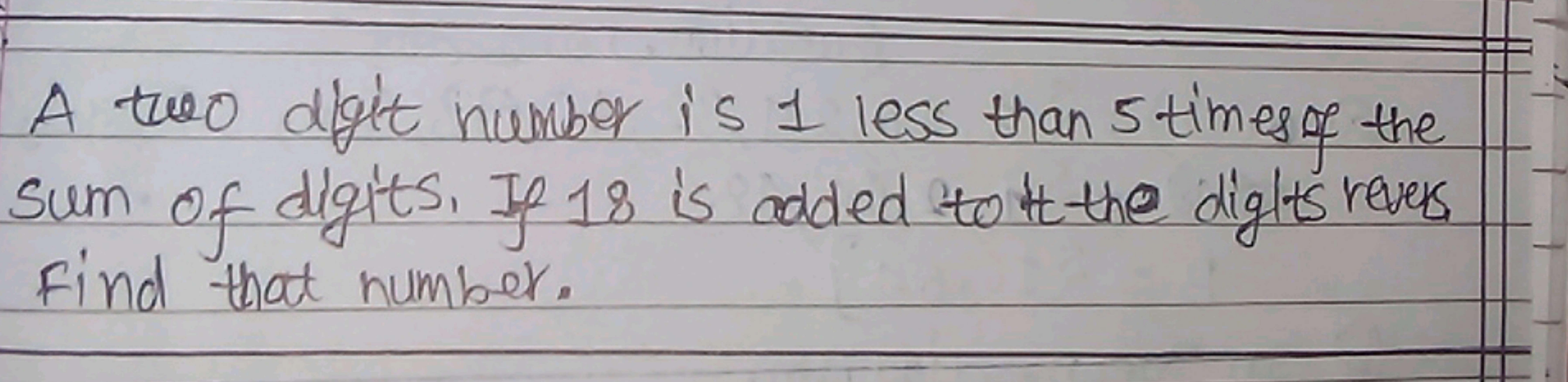 A two digit number is 1 less than 5 times of the sum of digits. If 18 