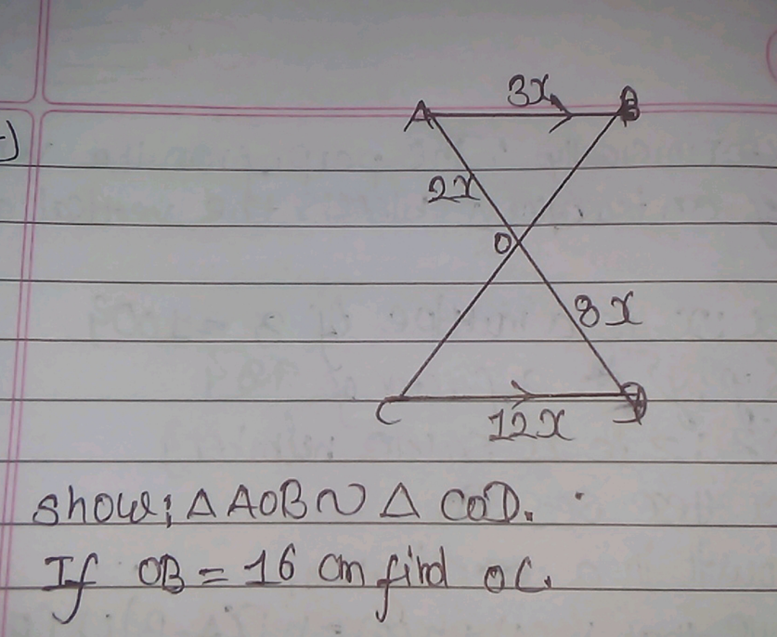 Show: △AOB∼△COD.
If OB=16 cm fird OC.