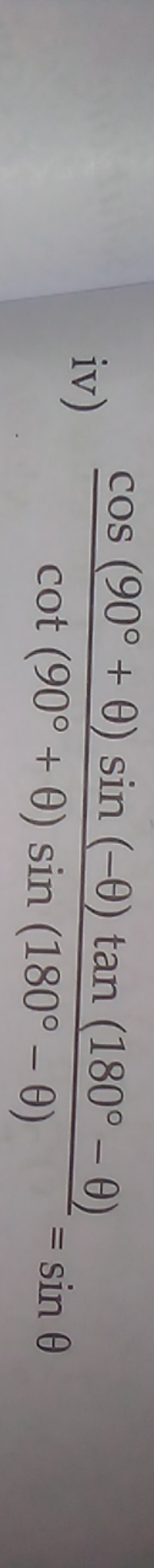 iv) cot(90∘+θ)sin(180∘−θ)cos(90∘+θ)sin(−θ)tan(180∘−θ)​=sinθ