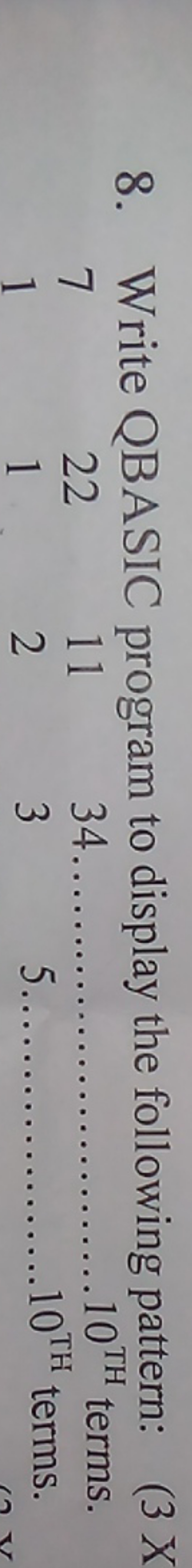 8. Write QBASIC program to display the following pattern:
(3X□
7
22
11