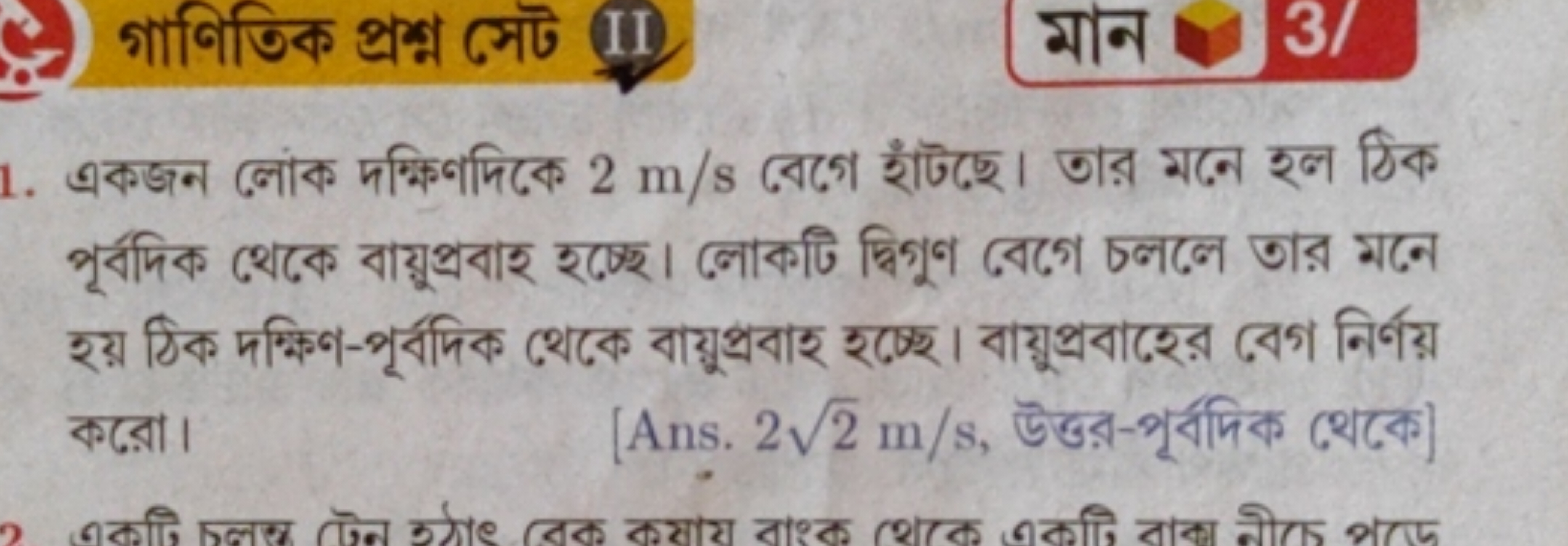 গাণিতিক প্রশ্ন সেট II
মান 3/
1. একজन লোঁক দक्षिণদিকে 2 m/s বেগে হাঁটছে