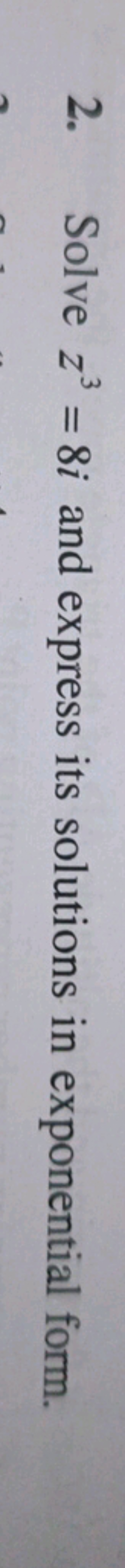 2. Solve z3=8i and express its solutions in exponential form.