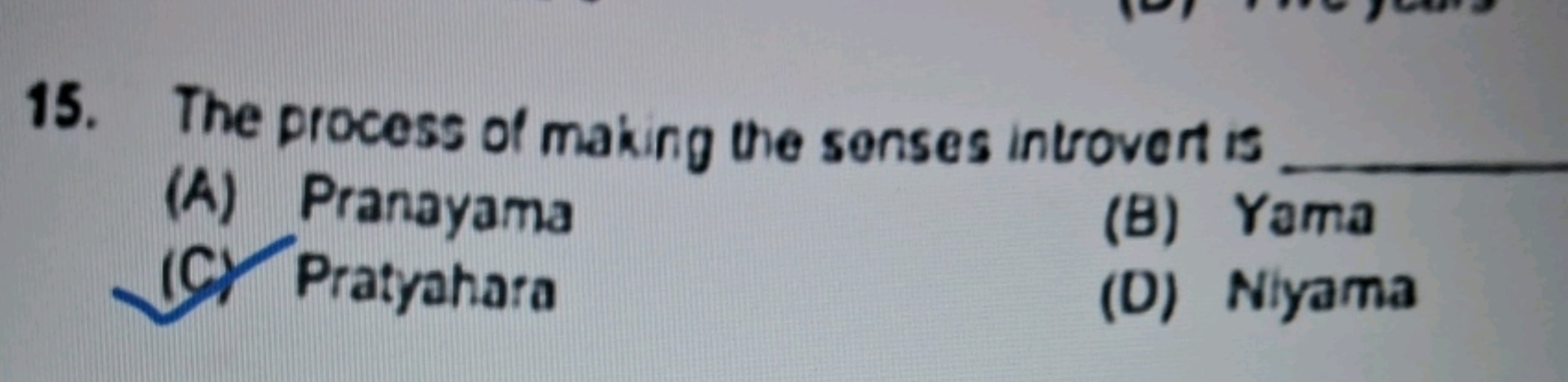 15. The process of making the senses introvert is 
(A) Pranayama
(C) P