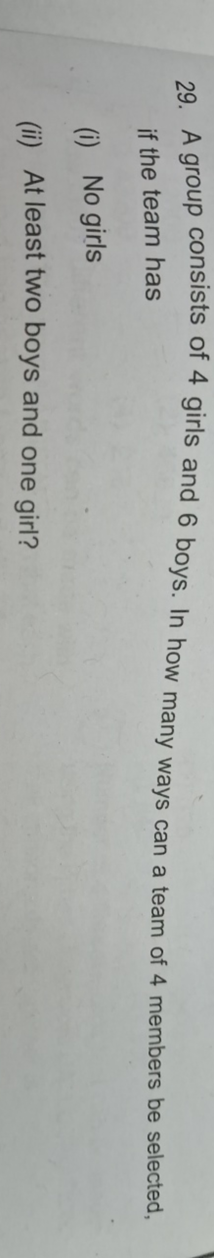 29. A group consists of 4 girls and 6 boys. In how many ways can a tea