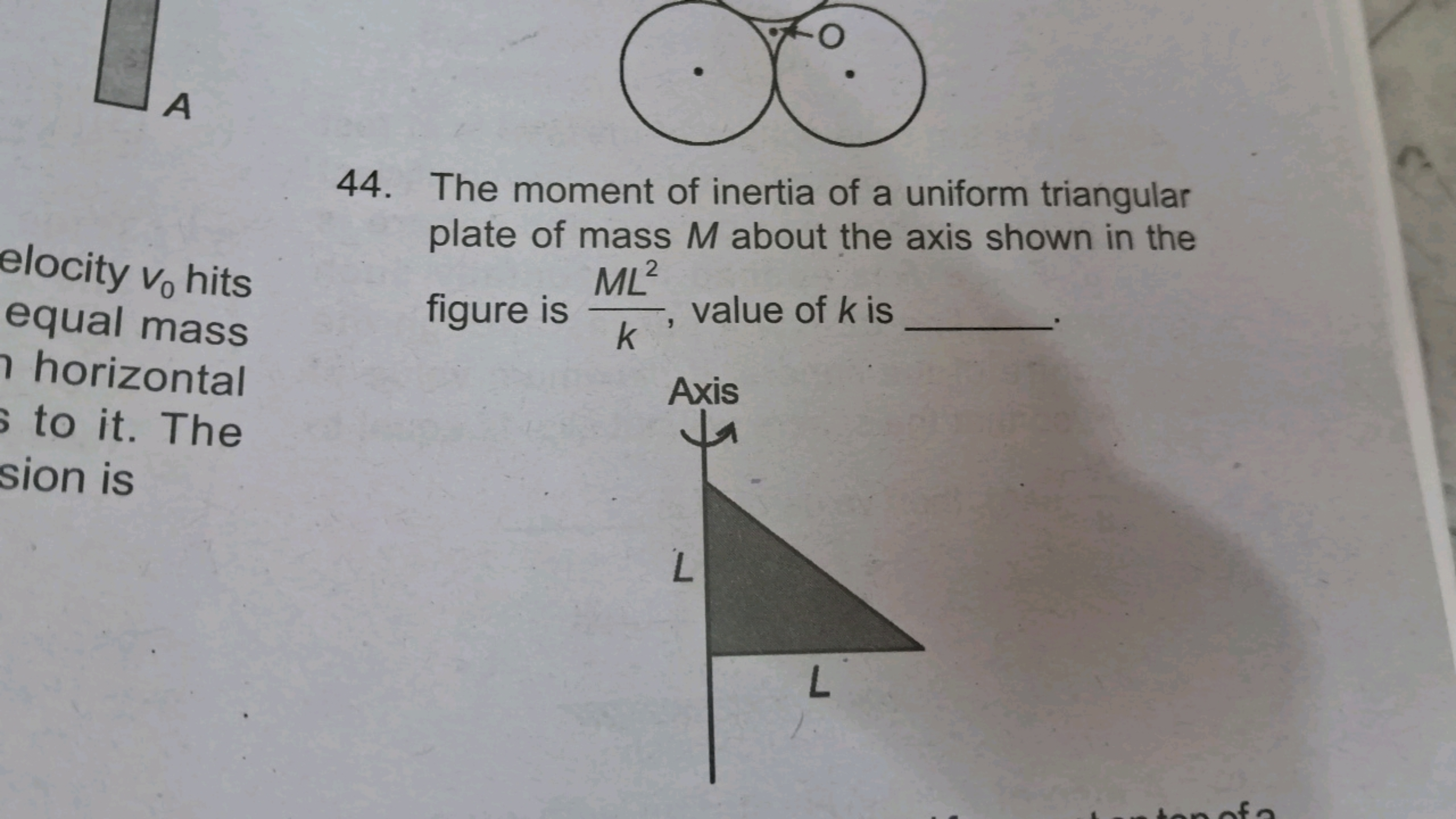 A
elocity v hits
equal mass
n horizontal
s to it. The
sion is
44. The 