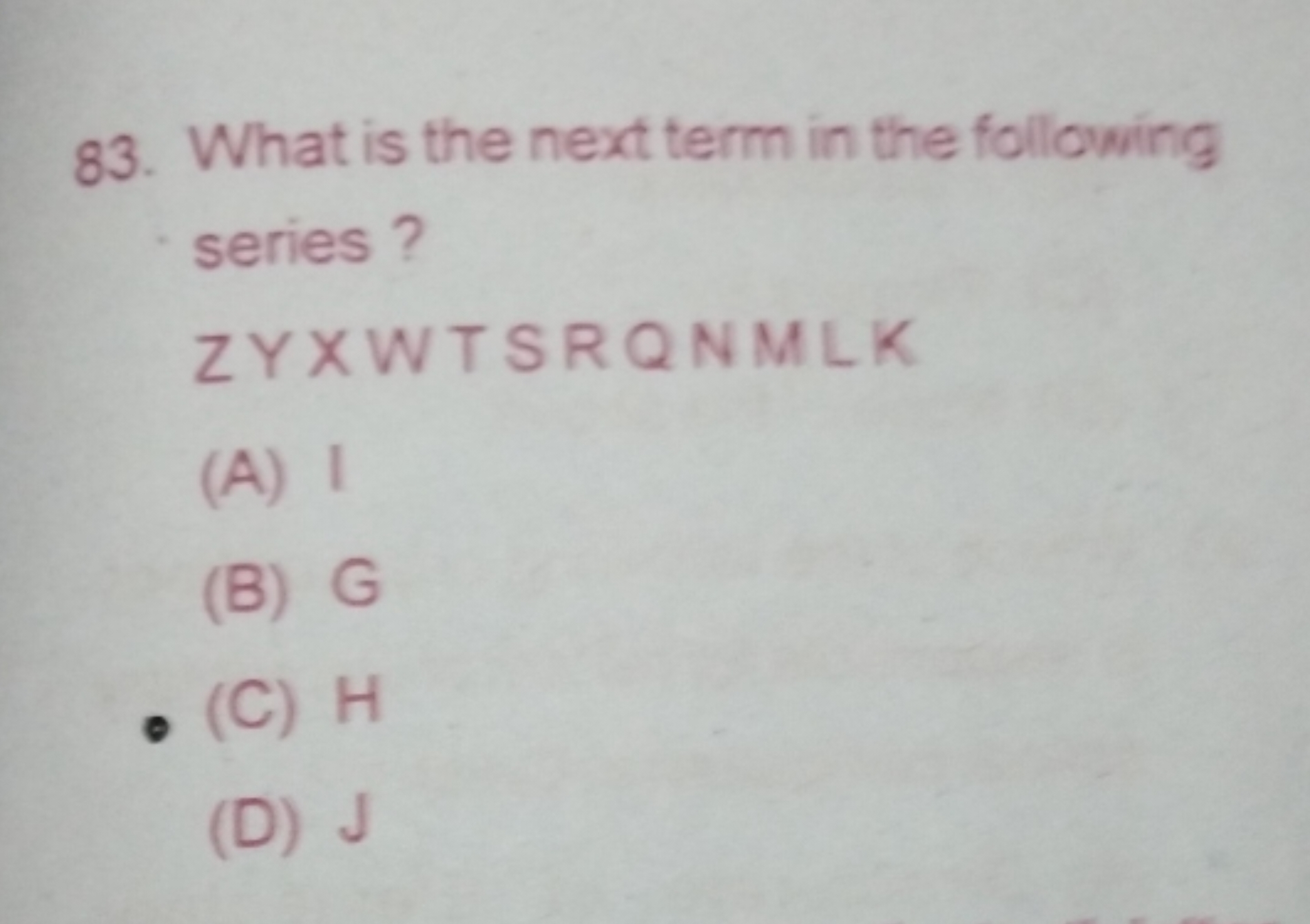 83. What is the next term in the following series?
ZYXWTSRQNMLK
(A) 1
