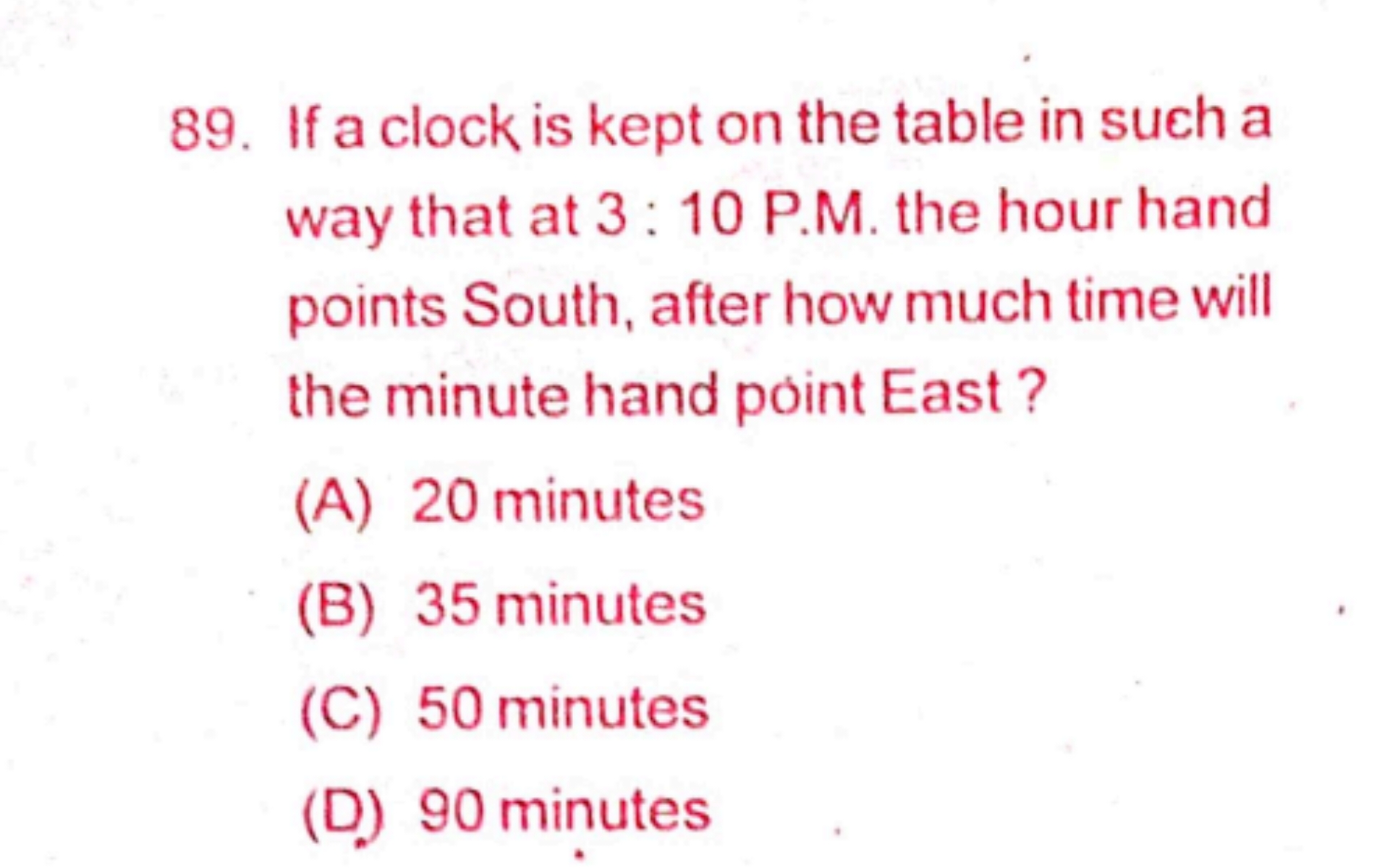 89. If a clock is kept on the table in such a way that at 3:10 P.M. th